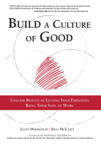 Build A Culture of Good: Unleash Results by Letting Your Employees Bring Their Soul to Work
