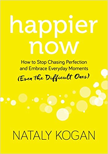 Due out May 1!  Happier Now: How to Stop Chasing Perfection and Embrace Everyday Moments (Even the Difficult Ones)