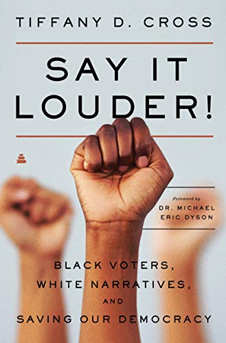 Due out in July!  Say It Louder!: Black Voters, White Narratives, and Saving Our Democracy 