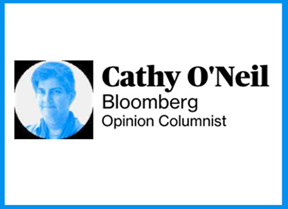 <p><strong>Cathy O'Neil's blog and Bloomberg Opinion column</strong></p>