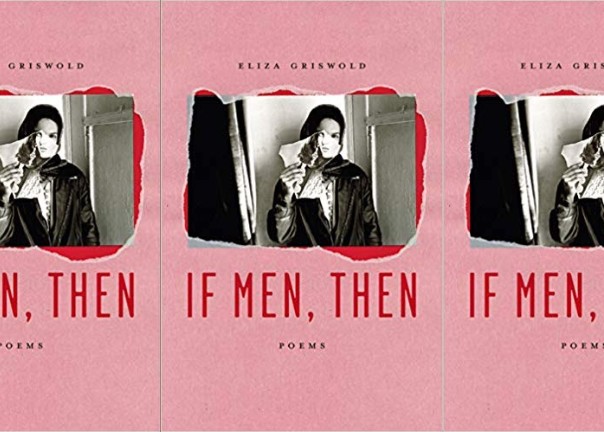 <p><strong>Eliza Griswold’s latest book, ‘If Men, Then,’ is a darkly humorous collection of poems</strong></p>