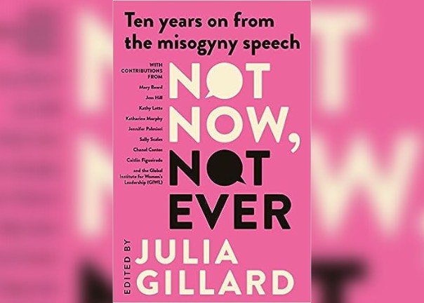 <p><strong>Julia Gillard’s book ‘Not Now, Not Ever’ is a “barn-burning piece of Australian feminist history in the making”</strong></p>