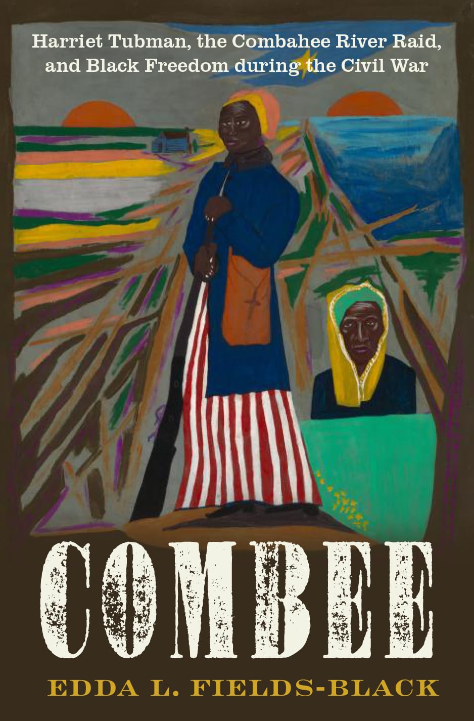 COMBEE: Harriet Tubman, the Combahee River Raid, and Black Freedom during the Civil War