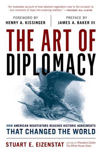 The Art of Diplomacy: How American Negotiators Reached Historic Agreements that Changed the World 5.28.24