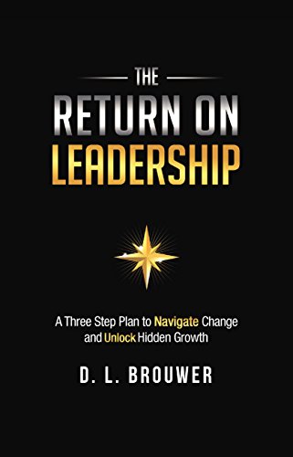The Return on Leadership: A Three Step Plan to Navigate Change and Unlock Hidden Growth