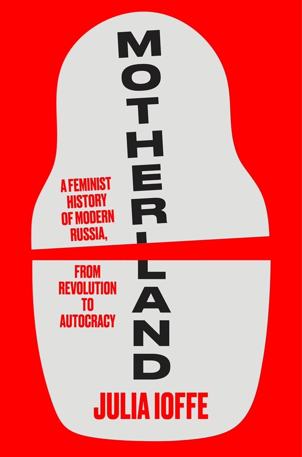 Motherland: A Feminist History of Modern Russia,from Revolution to Autocracy